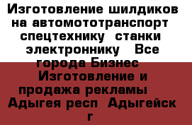 Изготовление шилдиков на автомототранспорт, спецтехнику, станки, электроннику - Все города Бизнес » Изготовление и продажа рекламы   . Адыгея респ.,Адыгейск г.